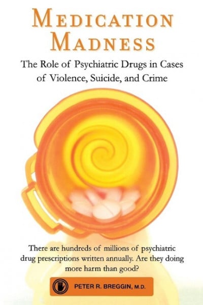 Medication Madness: The Role of Psychiatric Drugs in Cases of Violence, Suicide, and Crime