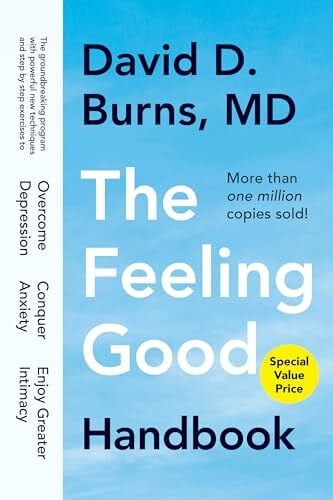 The Feeling Good Handbook: The Groundbreaking Program with Powerful New Techniques and Step-by-Step Exercises to Overcome Depression, Conquer Anxiety, and Enjoy Greater Intimacy