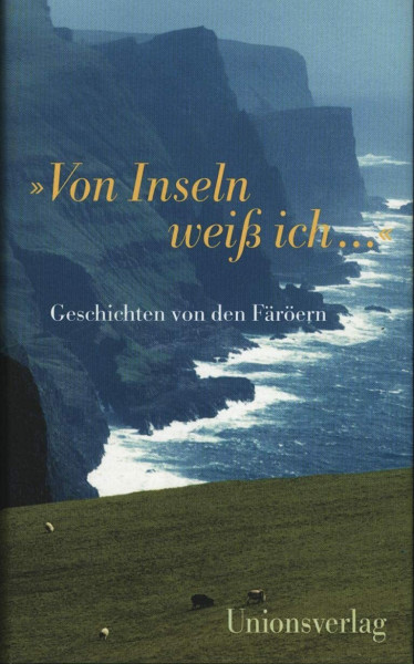 "Von Inseln weiss ich..." Geschichten von den Färöer-Inseln: Geschichten von den Färöern. Herausgegeben von Verena Stössinger und Anna Katharina ... Verena Stössinger und Anna Katharina Dömling