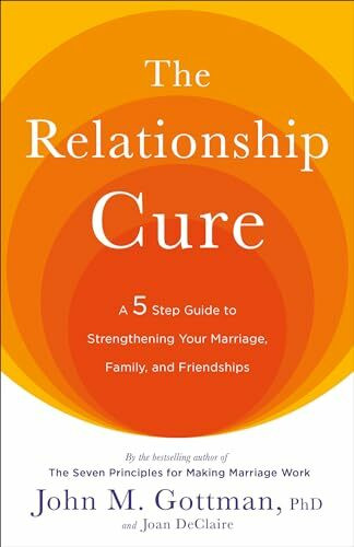 The Relationship Cure: A 5 Step Guide to Strengthening Your Marriage, Family, and Friendships