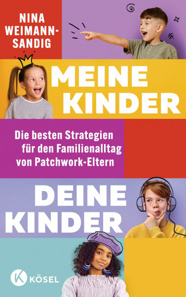 Meine Kinder, deine Kinder: Die besten Strategien für den Familienalltag von Patchwork-Eltern