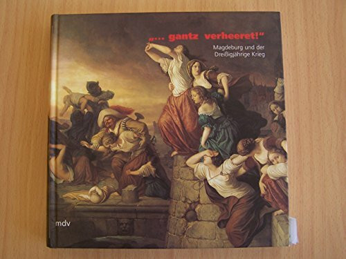 'Gantz verheeret!', Magdeburg und der Dreißigjährige Krieg: Beiträge zur Stadtgeschichte und Katalog zur Ausstellung des Kulturhistorischen Museums ... Unser Lieben Frauen (2.10.1998-31.1.1999)