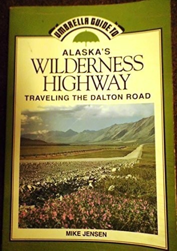 Umbrella Guide to Alaska's Wilderness Highway/Traveling the Dalton Road (Umbrella Guides)