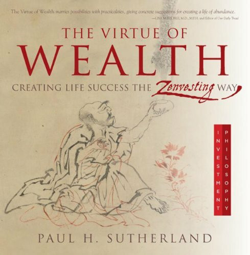 The Virtue of Wealth: Creating Life Success the Zenvesting Way