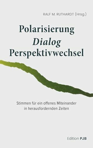 Polarisierung - Dialog - Perspektivwechsel: Stimmen für ein offenes Miteinander in herausfordernden Zeiten (Anthologie)