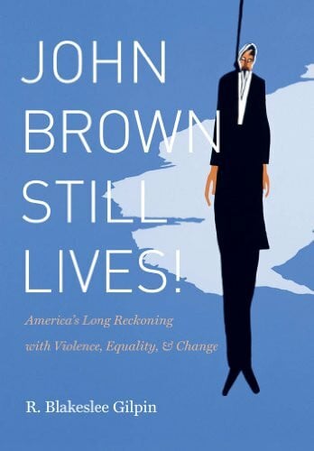 John Brown Still Lives!: America's Long Reckoning With Violence, Equality, & Change: America’s Long Reckoning with Violence, Equality, and Change