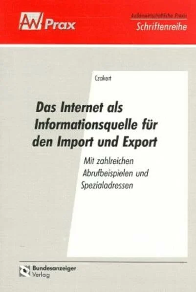 Das Internet als Informationsquelle für den Im- und Export: Mit zahlreichen Abrufbeispielen und Spezialadressen (Aussenwirtschaftliche Praxis)