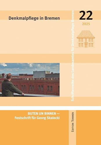 Denkmalpflege in Bremen: Heft 22 - BUTEN UN BINNEN - Festschrift für Georg Skalecki (Schriftenreihe des Landesamtes für Denkmalpflege Bremen)