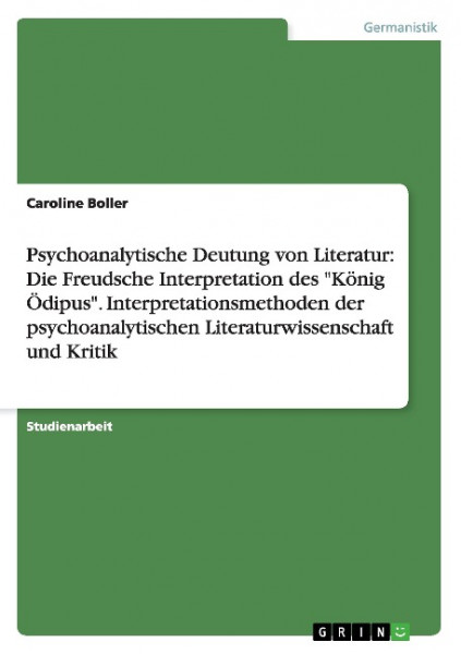 Psychoanalytische Deutung von Literatur: Die Freudsche Interpretation des "König Ödipus".Interpretat