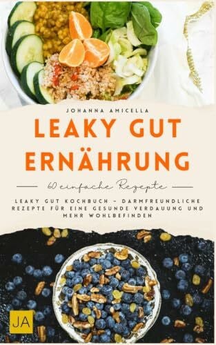 Leaky Gut Ernährung: Leaky Gut Kochbuch – Darmfreundliche Rezepte für eine gesunde Verdauung und mehr Wohlbefinden