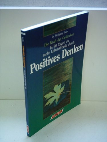 Die Kraft der Gedanken: In 90 Tagen zu mehr Lebensfreude durch Positives Denken