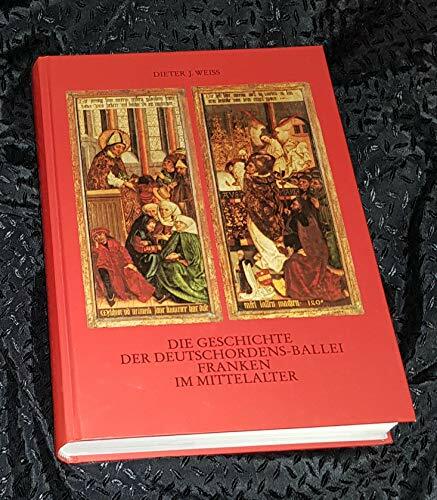 Die Geschichte der Deutschordens-Ballei Franken im Mittelalter Die Geschichte der Deutschordens-Ballei Franken im Mittelalter
