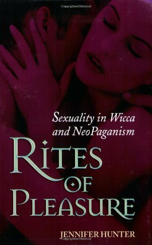Rites of Pleasure: Sexuality I: Sexuality in Wicca and Neo-Paganism