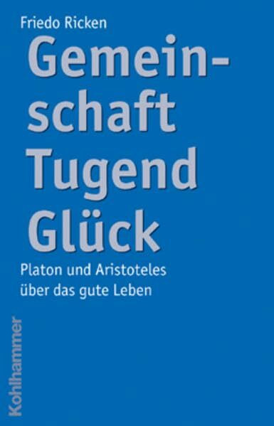 Gemeinschaft Tugend Glück: Platon und Aristoteles über das gute Leben