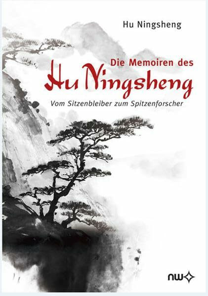 Die Memoiren des Hu Ningsheng - Vom Sitzenbleiber zum Spitzenforscher: Studium, Forschung, Erlebnisse und Anekdotisches