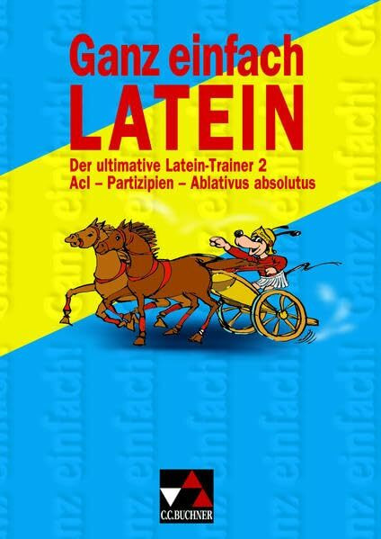 Ganz einfach Latein, Bd.2, Acl, Partizipien, Ablativus absolutus: AcI – Partizipien – Ablativus absolutus
