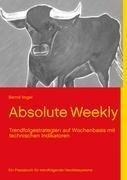 Absolute Weekly - Trendfolgestrategien auf Wochenbasis mit technischen Indikatoren - Ein Praxisbuch für trendfolgende Handelssysteme - Aktualisierte und erweiterte Ausgabe