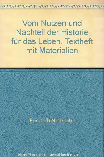 Friedrich Nietzsche: Vom Nutzen und Nachteil der Historie für das Leben. Textheft mit Materialien