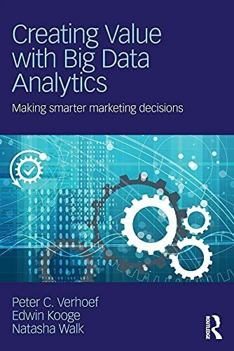 Creating Value with Big Data Analytics: Making Smarter Marketing Decisions (Mastering Business Analytics)