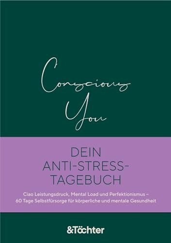 Conscious You. Dein Anti-Stress-Tagebuch: Ciao Leistungsdruck, Mental Load und Perfektionismus - 60 Tage Selbstfürsorge für körperliche und mentale Gesundheit. Dein täglicher Body-Mind-Tracker