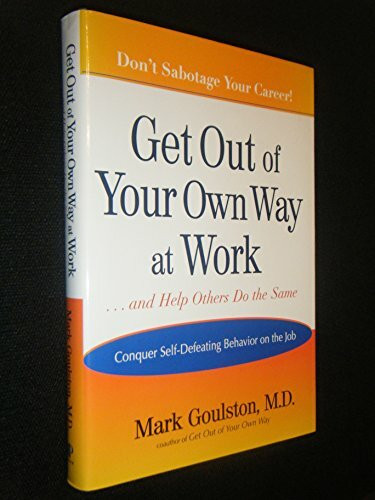Get Out of Your Own Way at Work...: and Help Others Do the Same : Conquer Self-Defeating Behavior on the Job