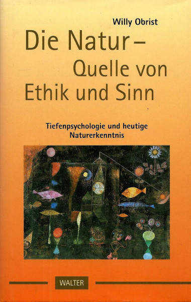 Die Natur, Quelle von Ethik und Sinn. Tiefenpsychologie und heutige Naturerkenntnis