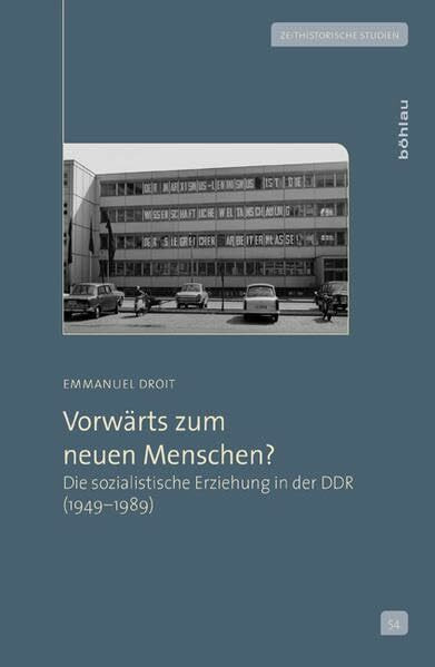 Vorwärts zum neuen Menschen?: Die sozialistische Erziehung in der DDR (1949-1989) (Zeithistorische Studien, Band 54)