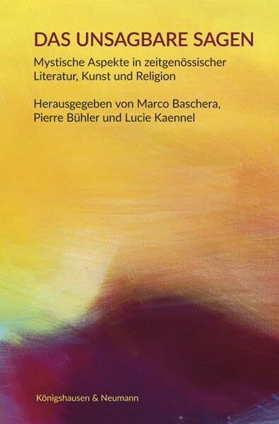 Das Unsagbare sagen: Mystische Aspekte in zeitgenössischer Literatur, Kunst und Religion