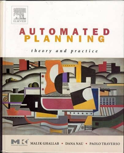 Automated Planning: Theory and Practice (The Morgan Kaufmann Artificial Intelligence)