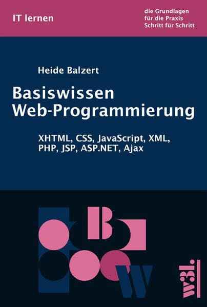 Basiswissen Web-Programmierung. XHTML, CSS, JavaScript, XML, PHP, JSP, ASP.NET, Ajax