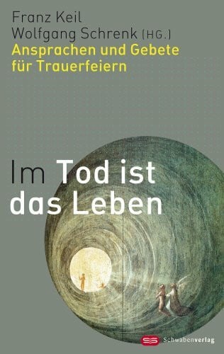 Im Tod ist das Leben: Ansprachen und Gebete für Trauerfeiern: Ansprachen für Gebete und Trauerfeiern