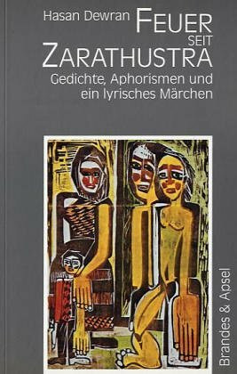 Feuer seit Zarathustra: Gedichte, Aphorismen und ein lyrisches Märchen