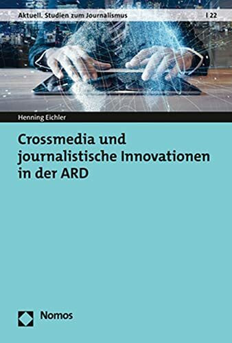 Crossmedia und journalistische Innovationen in der ARD (Aktuell. Studien zum Journalismus)