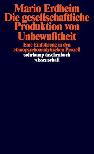 Die gesellschaftliche Produktion von Unbewußtheit: Eine Einführung in den ethnopsychoanalytischen Prozeß (suhrkamp taschenbuch wissenschaft)