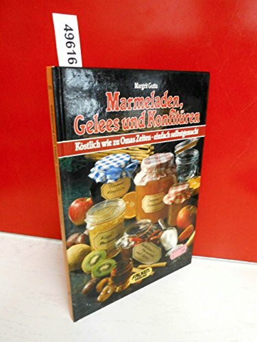 Marmeladen, Gelees und Konfitüren. Köstlich wie zu Omas Zeiten, einfach selbst gemacht.