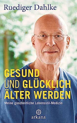 Gesund und glücklich älter werden: Meine ganzheitliche Lebensstil-Medizin