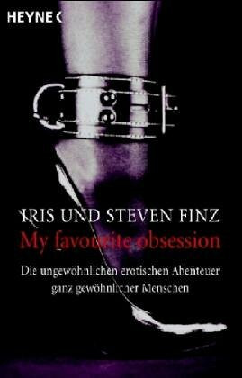 My favourite obsession: Die ungewöhnlichen erotischen Abenteuer ganz gewöhnlicher Menschen