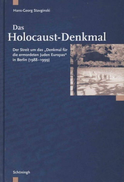 Das Holocaust-Denkmal: Der Streit um das "Denkmal für die ermordeten Juden Europas" in Berlin (1988-1999)
