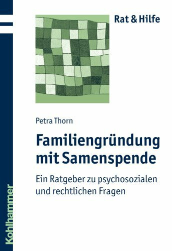 Familiengründung mit Samenspende: Ein Ratgeber zu psychosozialen und rechtlichen Fragen (Rat + Hilfe)