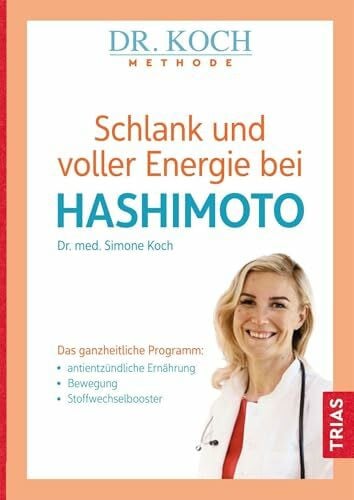 Trias Schlank und voller Energie bei Hashimoto: Das ganzheitliche Programm: antientzündliche Ernährung, Bewegung, Stoffwechselbooster
