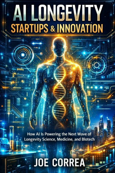 AI Longevity Startups & Innovation: How AI Is Powering the Next Wave of Longevity Science, Medicine, and Biotech (The Future of AI-Powered Longevity, Band 8)