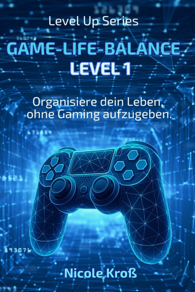 LEVEL 1 – GAME-LIFE-BALANCE: Wie du dein Leben organisierst, ohne auf dein Lieblings-Hobby zu verzichten. (Level Up Series, Band 1)