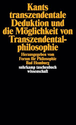 Kants transzendentale Deduktion und die Möglichkeit von Transzendentalphilosophie: Hrsg. v. Forum f. Philosophie Bad Homburg (suhrkamp taschenbuch wissenschaft)