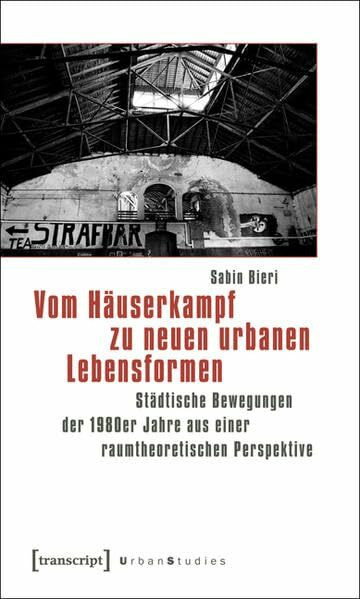 Vom Häuserkampf zu neuen urbanen Lebensformen: Städtische Bewegungen der 1980er Jahre aus einer raumtheoretischen Perspektive (Urban Studies)