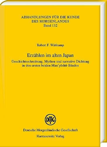 Erzählen im alten Japan: Geschichtsschreibung, Mythen und narrative Dichtung in den ersten beiden Man’yōshū-Bänden (Abhandlungen für die Kunde des Morgenlandes)