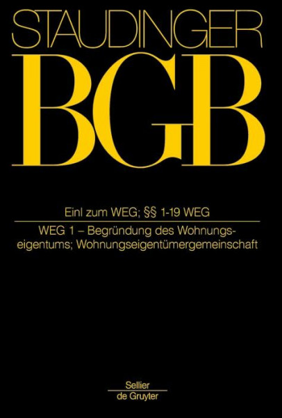 Einleitung zum WEG; §§ 1-19 WEG: (Wohnungseigentumsgesetz 1) (J. von Staudingers Kommentar zum Bürgerlichen Gesetzbuch mit Einführungsgesetz und Nebengesetzen. Sachenrecht, Band 3)
