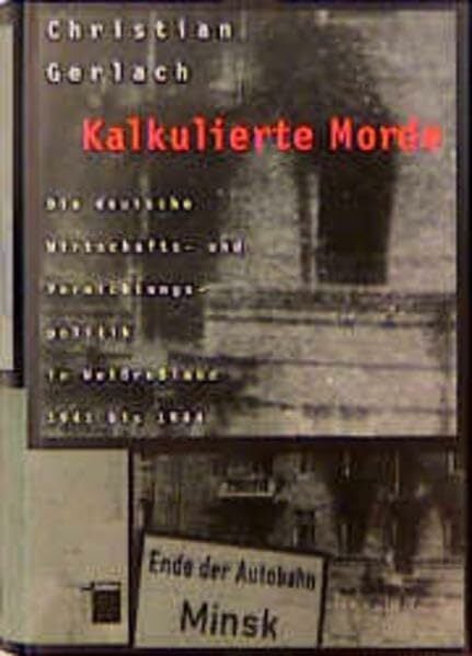 Kalkulierte Morde: Die deutsche Wirtschafts- und Vernichtungspolitik in Weissrussland 1941 bis 1944 Kalkulierte Morde: Die deutsche Wirtschafts- und Vernichtungspolitik in Weissrussland 1941 bis 1944