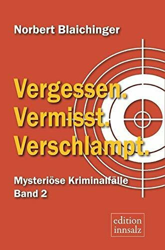 Vergessen. Vermisst. Verschlampt: Mysteriöse Kriminalfälle, Band 2