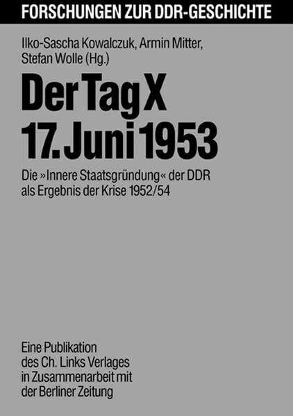 Der Tag X - 17. Juni 1953: Die "Innere Staatsgründung" der DDR als Ergebnis der Krise 1952/54