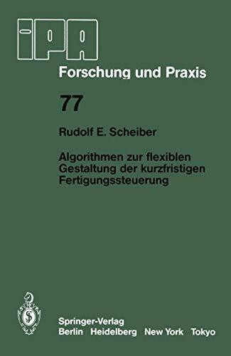 Algorithmen zur flexiblen Gestaltung der kurzfristigen Fertigungssteuerung (IPA-IAO - Forschung und Praxis, 77, Band 77)